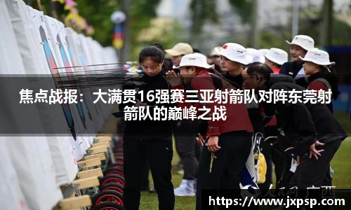 焦点战报：大满贯16强赛三亚射箭队对阵东莞射箭队的巅峰之战