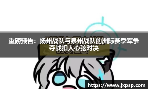 重磅预告：扬州战队与泉州战队的洲际赛季军争夺战扣人心弦对决