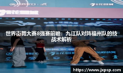 世界街舞大赛8强赛前瞻：九江队对阵福州队的技战术解析
