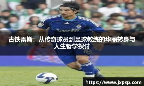 古铁雷斯：从传奇球员到足球教练的华丽转身与人生哲学探讨